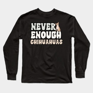 Never Enough Chihuahuas Long Sleeve T-Shirt